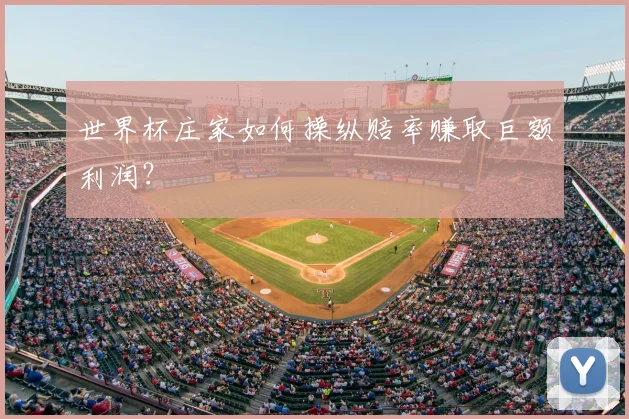 世界杯庄家如何操纵赔率赚取巨额利润?