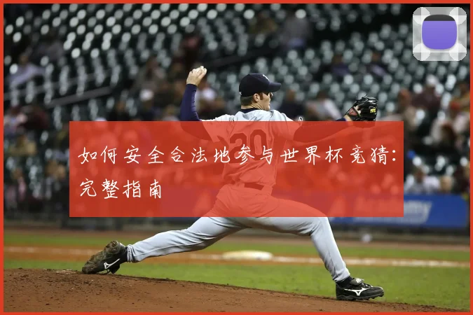 如何安全合法地参与世界杯竞猜：完整指南