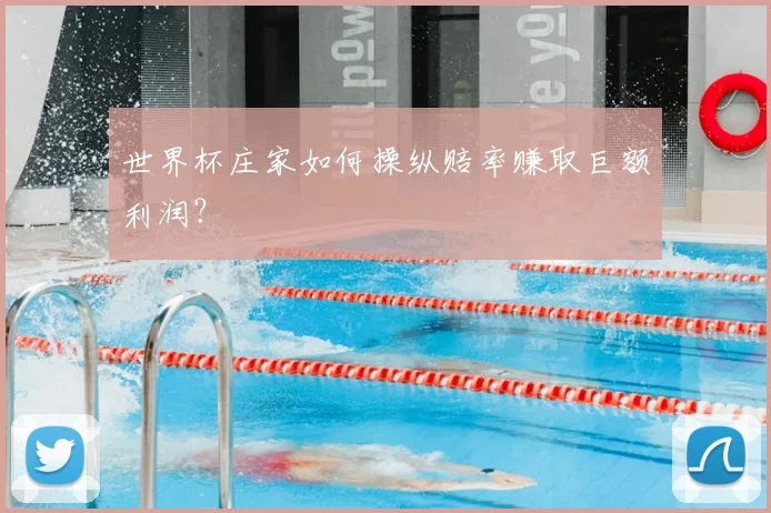 世界杯庄家如何操纵赔率赚取巨额利润?